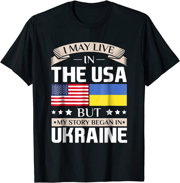 May Live in USA Story Began in Ukraine Flag T-Shirt